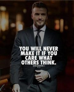 A picture of David Beckham in a suit with the words 'You will never make it if you care what others think." The right mindset is crucial. 